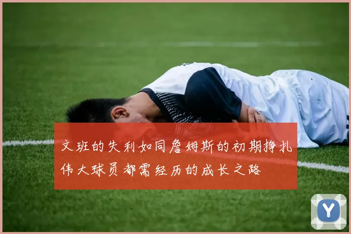 文班的失利如同詹姆斯的初期挣扎伟大球员都需经历的成长之路